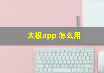 太极app 怎么用